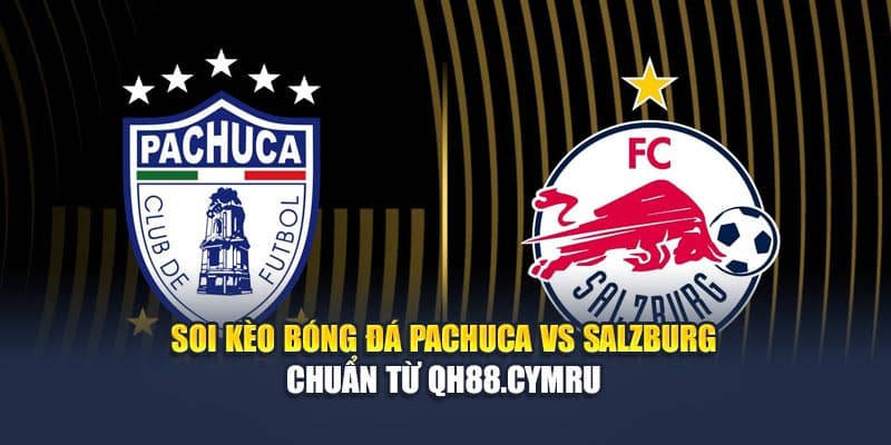 Soi Kèo Bóng Đá Pachuca Vs Salzburg Chuẩn Từ qh88wps.com
