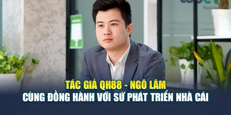 Lâm Ngô Và Những Cống Hiến Cho Nhà Cái QH88 3 Ngô Lâm cùng đồng hành với sự phát triển nhà cái